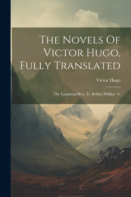 The Novels Of Victor Hugo, Fully Translated The Novels Of Victor Hugo, Fully Translated