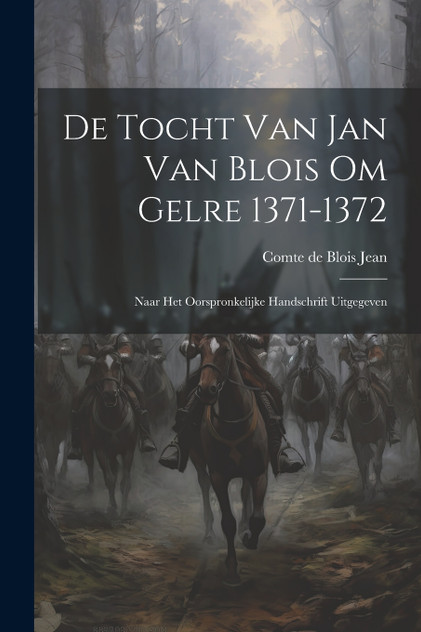 De Tocht van Jan van Blois om Gelre 1371-1372 De Tocht van Jan van Blois om Gelre 1371-1372