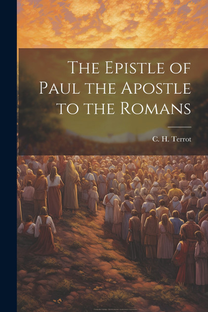 The Epistle of Paul the Apostle to the Romans The Epistle of Paul the Apostle to the Romans