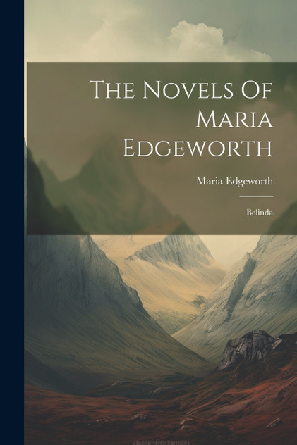 The Novels Of Maria Edgeworth The Novels Of Maria Edgeworth
