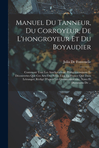 Manuel Du Tanneur, Du Corroyeur, De L'hongroyeur Et Du Boyaudier Manuel Du Tanneur, Du Corroyeur, De L'hongroyeur Et Du Boyaudier