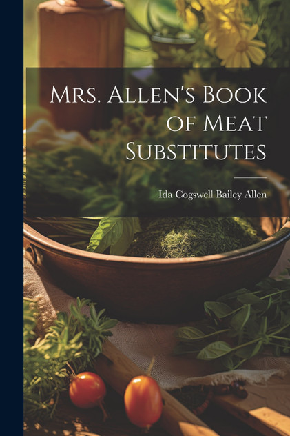 Mrs. Allen's Book of Meat Substitutes Mrs. Allen's Book of Meat Substitutes