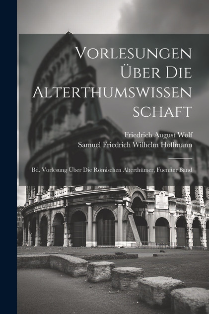 Vorlesungen Über Die Alterthumswissenschaft Vorlesungen Über Die Alterthumswissenschaft
