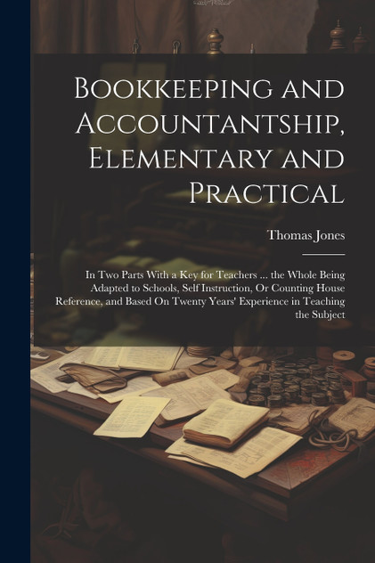 Bookkeeping and Accountantship, Elementary and Practical Bookkeeping and Accountantship, Elementary and Practical