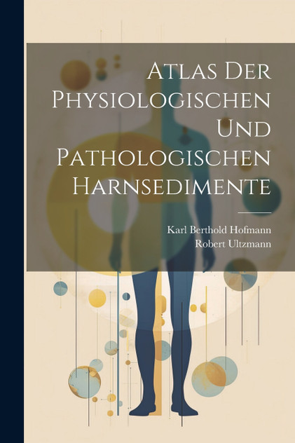 Atlas Der Physiologischen Und Pathologischen Harnsedimente