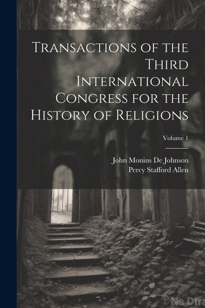 Transactions of the Third International Congress for the History of Religions; Volume 1 Transactions of the Third International Congress for the History of Religions; Volume 1