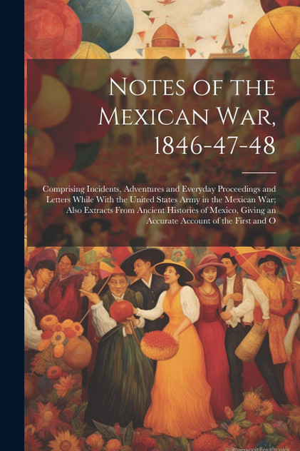 Notes of the Mexican War, 1846-47-48