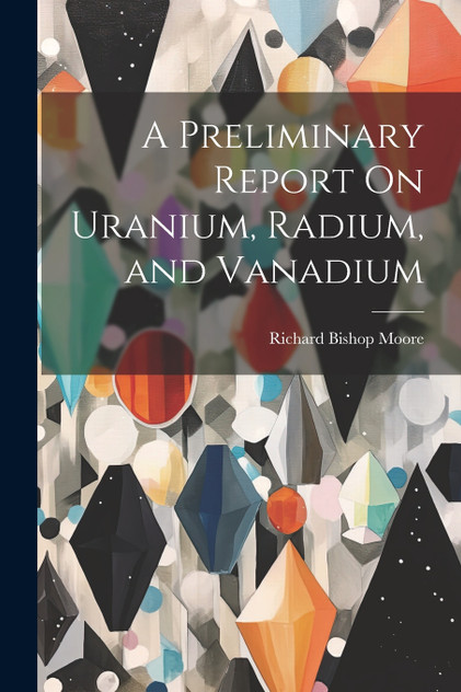 A Preliminary Report On Uranium, Radium, and Vanadium