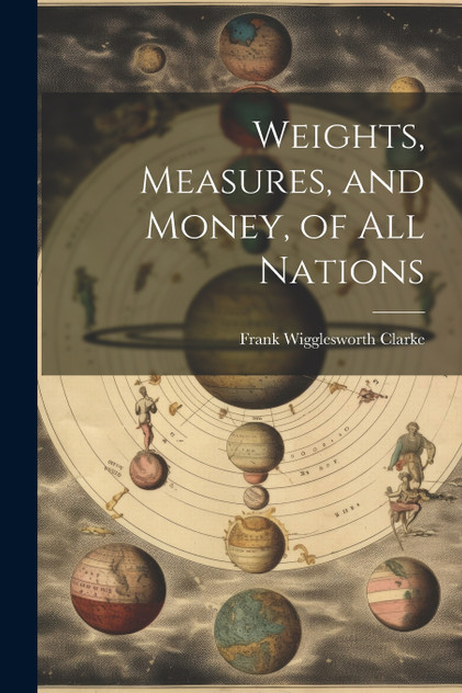 Weights, Measures, and Money, of All Nations Weights, Measures, and Money, of All Nations