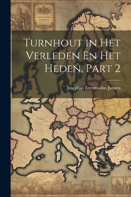 Turnhout in Het Verleden En Het Heden, Part 2 Turnhout in Het Verleden En Het Heden, Part 2