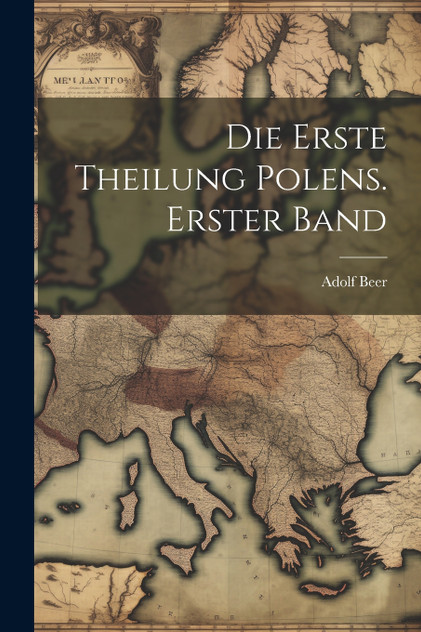 Die erste Theilung Polens. Erster Band Die erste Theilung Polens. Erster Band