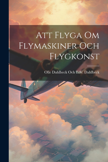 Att Flyga Om Flymaskiner Och Flygkonst Att Flyga Om Flymaskiner Och Flygkonst