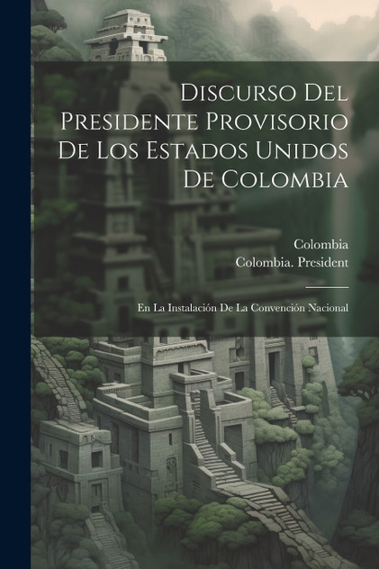 Discurso Del Presidente Provisorio De Los Estados Unidos De Colombia Discurso Del Presidente Provisorio De Los Estados Unidos De Colombia