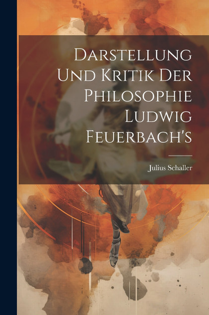 Darstellung Und Kritik Der Philosophie Ludwig Feuerbach's Darstellung Und Kritik Der Philosophie Ludwig Feuerbach's