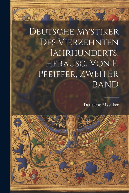 Deutsche Mystiker Des Vierzehnten Jahrhunderts, Herausg. Von F. Pfeiffer, ZWEITER BAND Deutsche Mystiker Des Vierzehnten Jahrhunderts, Herausg. Von F. Pfeiffer, ZWEITER BAND