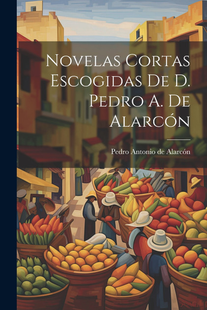 Novelas Cortas Escogidas De D. Pedro A. De Alarcón Novelas Cortas Escogidas De D. Pedro A. De Alarcón