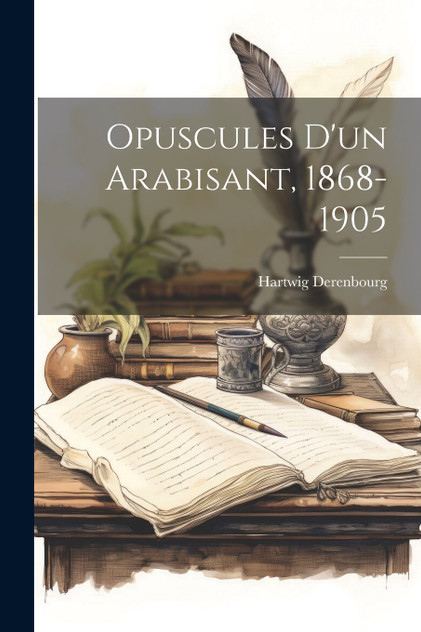 Opuscules D'un Arabisant, 1868-1905 Opuscules D'un Arabisant, 1868-1905