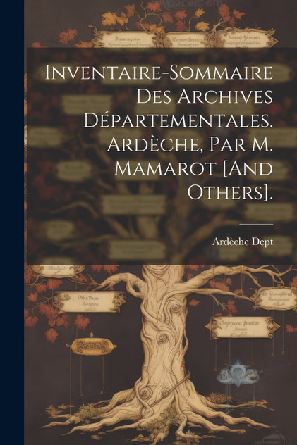 Inventaire-Sommaire Des Archives Départementales. Ardèche, Par M. Mamarot [And Others].