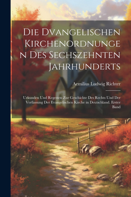 Die dvangelischen Kirchenordnungen des sechszehnten Jahrhunderts Die dvangelischen Kirchenordnungen des sechszehnten Jahrhunderts