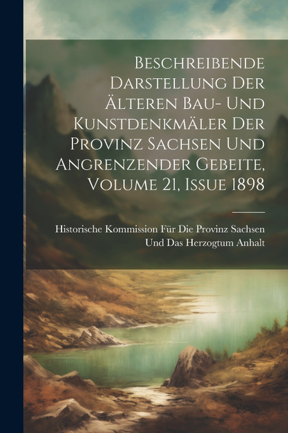 Beschreibende Darstellung Der Älteren Bau- Und Kunstdenkmäler Der Provinz Sachsen Und Angrenzender Gebeite, Volume 21, issue 1898