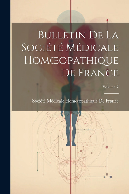 Bulletin De La Société Médicale Homœopathique De France; Volume 7