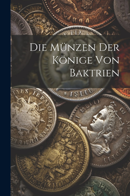 Die Münzen Der Könige Von Baktrien Die Münzen Der Könige Von Baktrien