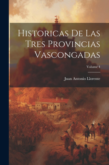 Historicas De Las Tres Provincias Vascongadas; Volume 4 Historicas De Las Tres Provincias Vascongadas; Volume 4