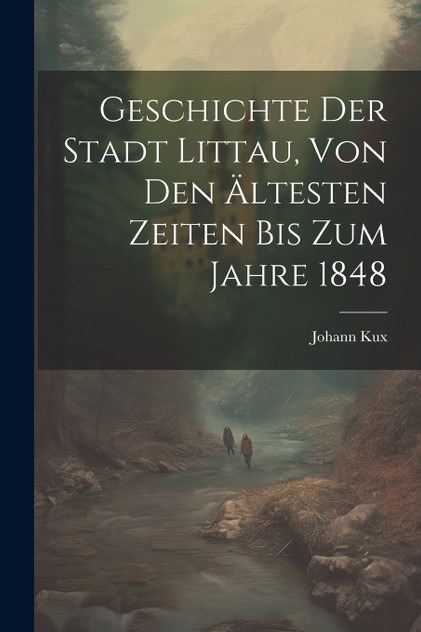 Geschichte Der Stadt Littau, Von Den Ältesten Zeiten Bis Zum Jahre 1848 Geschichte Der Stadt Littau, Von Den Ältesten Zeiten Bis Zum Jahre 1848