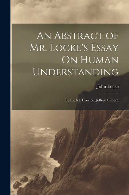 An Abstract of Mr. Locke's Essay On Human Understanding