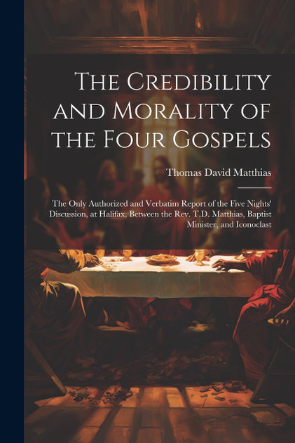 The Credibility and Morality of the Four Gospels
