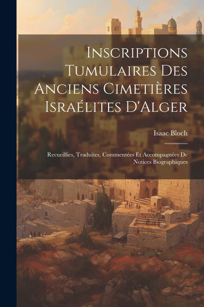 Inscriptions Tumulaires Des Anciens Cimetières Israélites D'Alger
