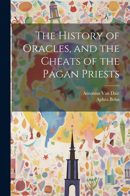 The History of Oracles, and the Cheats of the Pagan Priests The History of Oracles, and the Cheats of the Pagan Priests
