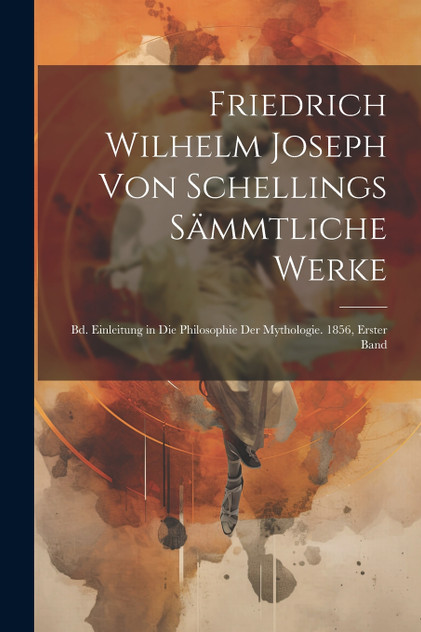 Friedrich Wilhelm Joseph Von Schellings Sämmtliche Werke