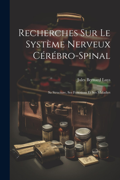 Recherches Sur Le Système Nerveux Cérébro-Spinal Recherches Sur Le Système Nerveux Cérébro-Spinal