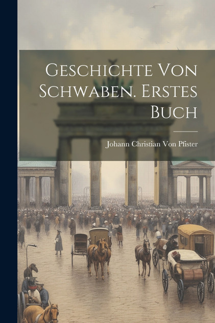 Geschichte von Schwaben. Erstes Buch Geschichte von Schwaben. Erstes Buch
