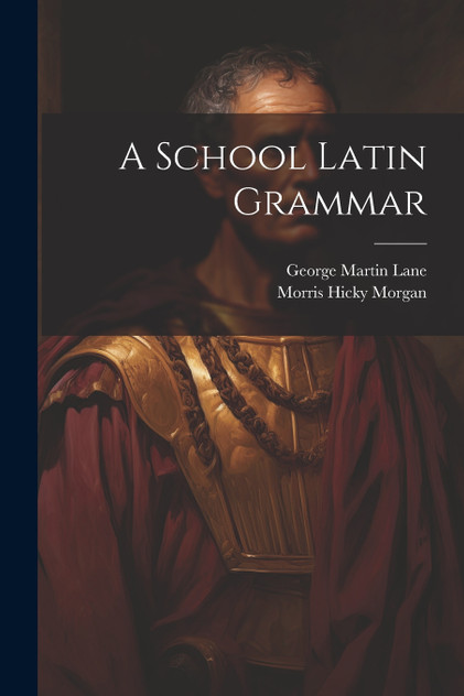 A School Latin Grammar A School Latin Grammar