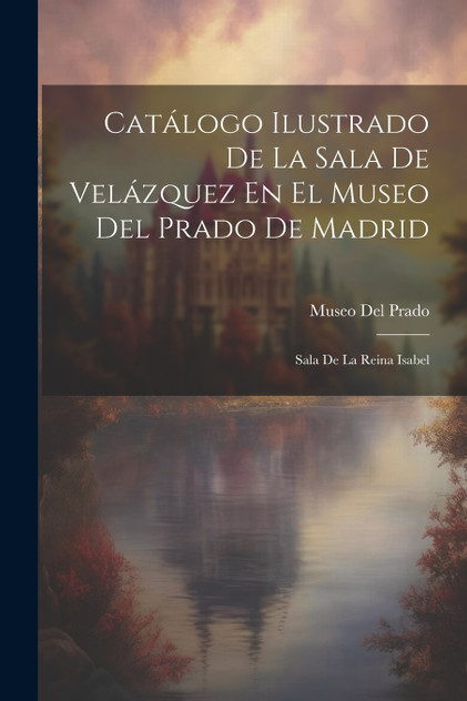 Catálogo Ilustrado De La Sala De Velázquez En El Museo Del Prado De Madrid Catálogo Ilustrado De La Sala De Velázquez En El Museo Del Prado De Madrid