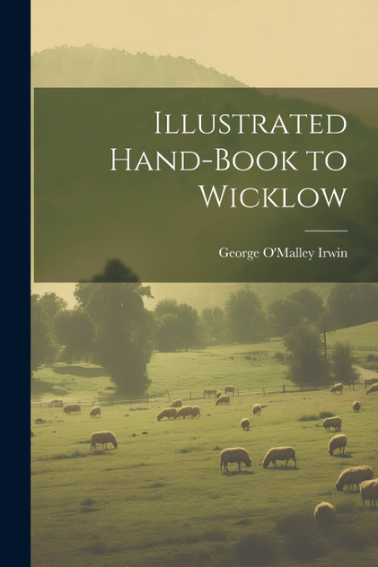 Illustrated Hand-Book to Wicklow Illustrated Hand-Book to Wicklow