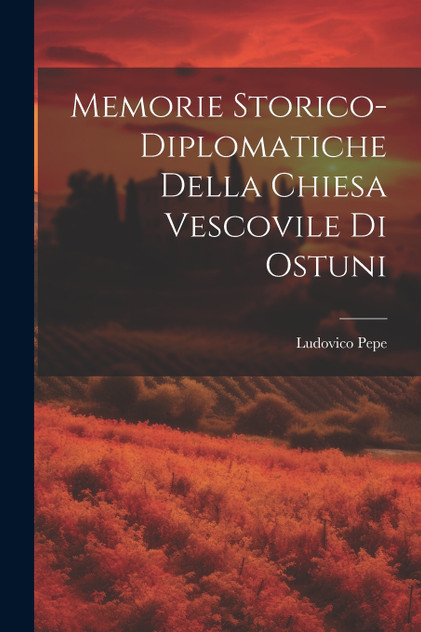 Memorie Storico-Diplomatiche Della Chiesa Vescovile Di Ostuni Memorie Storico-Diplomatiche Della Chiesa Vescovile Di Ostuni