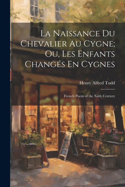 La Naissance Du Chevalier Au Cygne; Ou, Les Enfants Changés En Cygnes La Naissance Du Chevalier Au Cygne; Ou, Les Enfants Changés En Cygnes