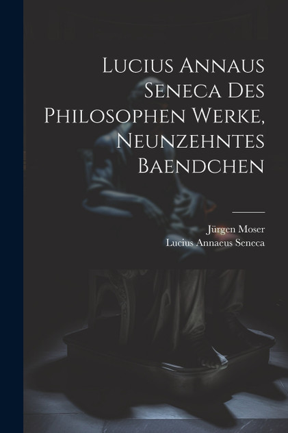 Lucius Annaus Seneca Des Philosophen Werke, Neunzehntes Baendchen