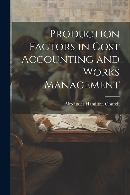 Production Factors in Cost Accounting and Works Management Production Factors in Cost Accounting and Works Management
