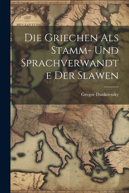 Die Griechen Als Stamm- Und Sprachverwandte Der Slawen
