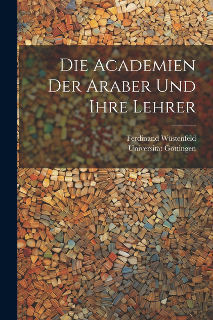 Die Academien Der Araber Und Ihre Lehrer Die Academien Der Araber Und Ihre Lehrer