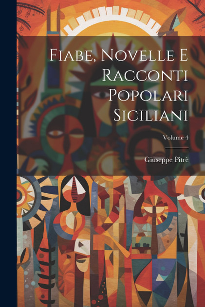 Fiabe, Novelle E Racconti Popolari Siciliani; Volume 4 Fiabe, Novelle E Racconti Popolari Siciliani; Volume 4