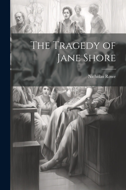 The Tragedy of Jane Shore The Tragedy of Jane Shore