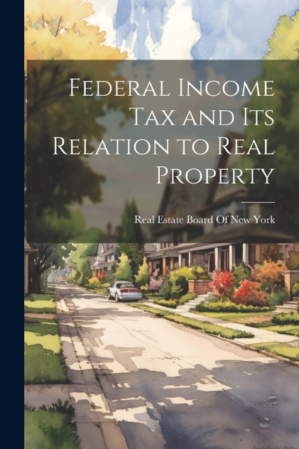 Federal Income Tax and Its Relation to Real Property Federal Income Tax and Its Relation to Real Property