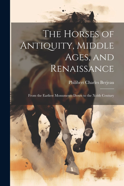 The Horses of Antiquity, Middle Ages, and Renaissance The Horses of Antiquity, Middle Ages, and Renaissance