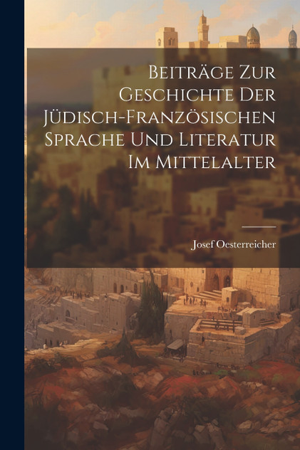 Beiträge Zur Geschichte Der Jüdisch-Französischen Sprache Und Literatur Im Mittelalter Beiträge Zur Geschichte Der Jüdisch-Französischen Sprache Und Literatur Im Mittelalter