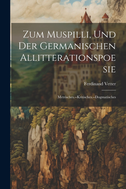 Zum Muspilli, Und Der Germanischen Allitterationspoesie Zum Muspilli, Und Der Germanischen Allitterationspoesie